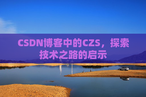 CSDN博客中的CZS，探索技术之路的启示